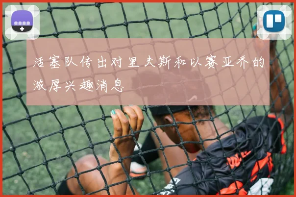 活塞队传出对里夫斯和以赛亚乔的浓厚兴趣消息