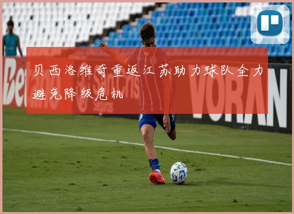 贝西洛维奇重返江苏助力球队全力避免降级危机