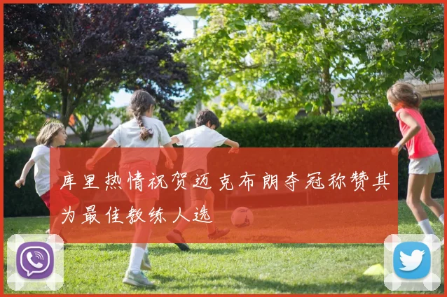 库里热情祝贺迈克布朗夺冠称赞其为最佳教练人选
