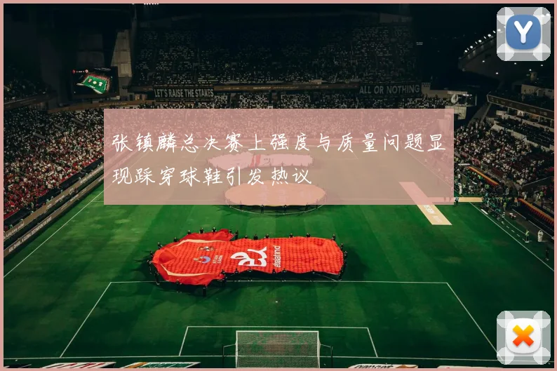 张镇麟总决赛上强度与质量问题显现踩穿球鞋引发热议